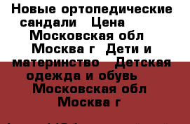 Новые ортопедические сандали › Цена ­ 500 - Московская обл., Москва г. Дети и материнство » Детская одежда и обувь   . Московская обл.,Москва г.